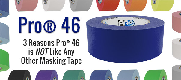 3 Reasons Pro® 46 is NOT Like Any Other Masking Tape