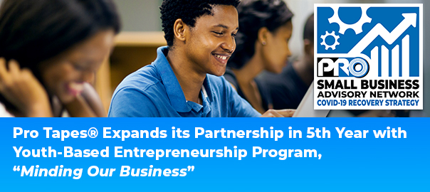 Pro Tapes® Expands its Partnership in 5th Year with Youth-Based Entrepreneurship Program, “Minding Our Business”